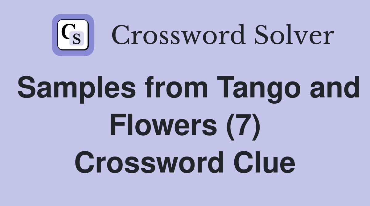 Samples from Tango and Flowers (7) Crossword Clue