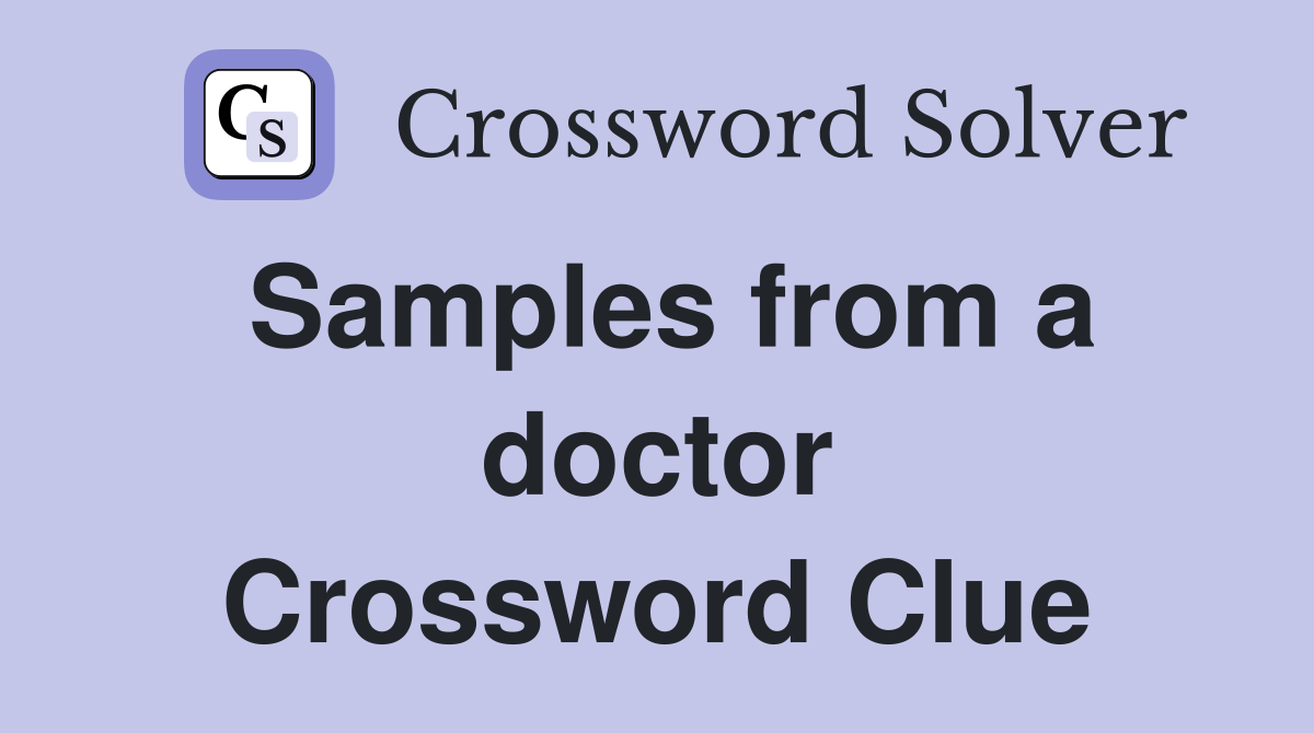 Samples from a doctor Crossword Clue