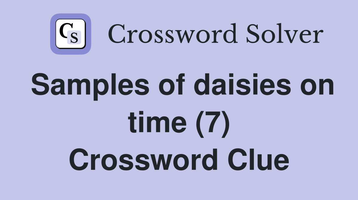 Samples of daisies on time (7) Crossword Clue