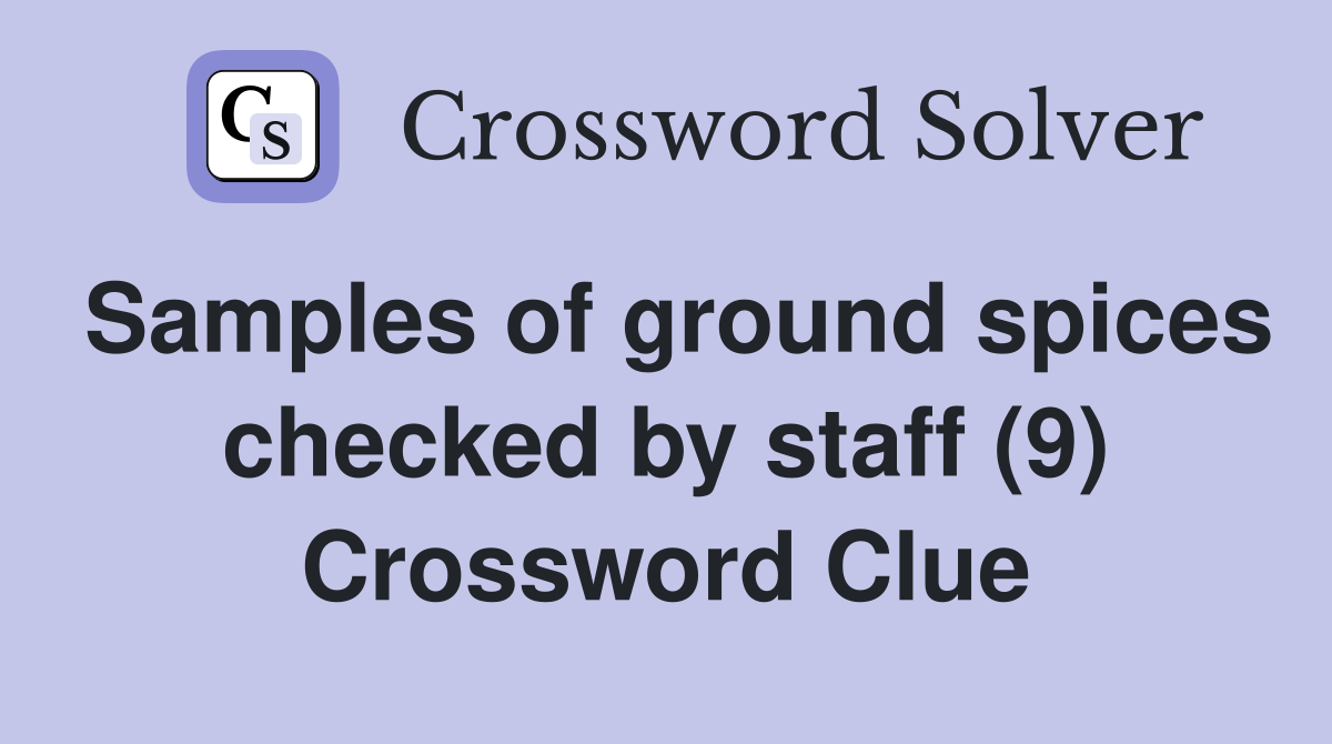 Samples of ground spices checked by staff (9) Crossword Clue
