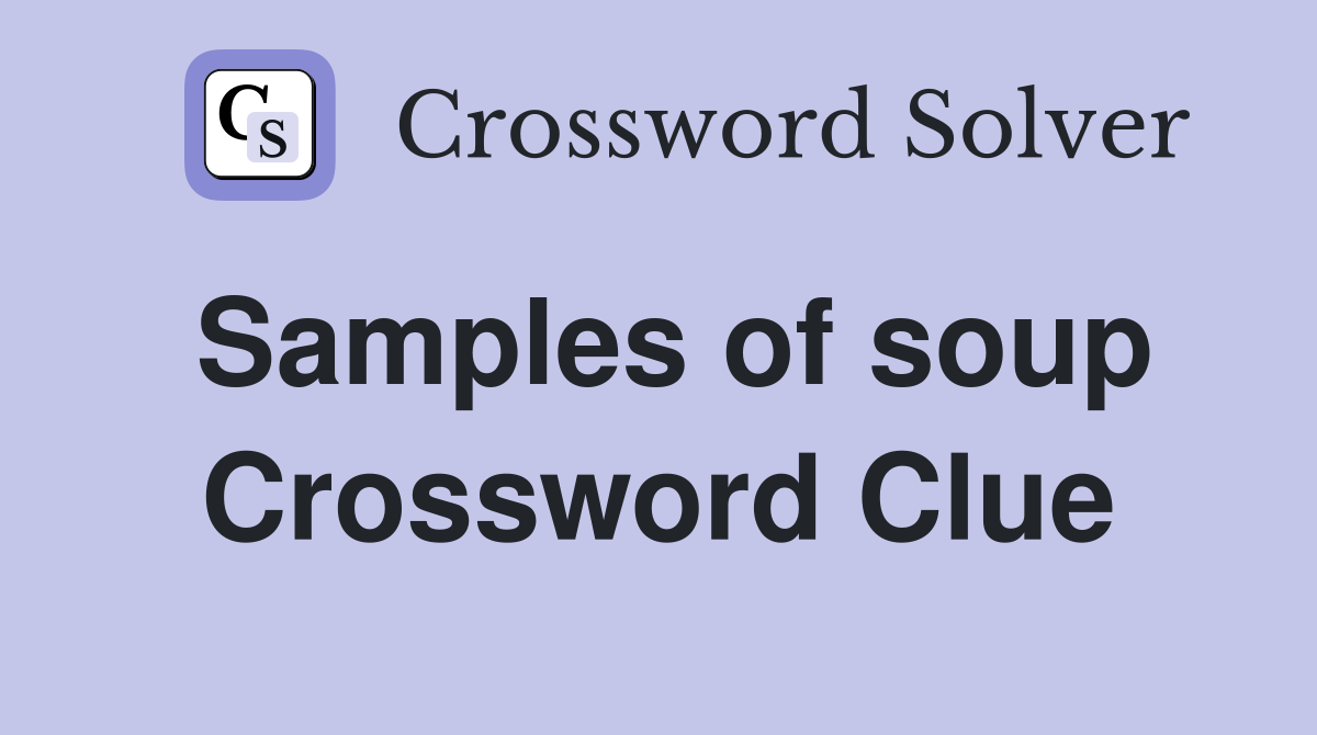Samples of soup Crossword Clue