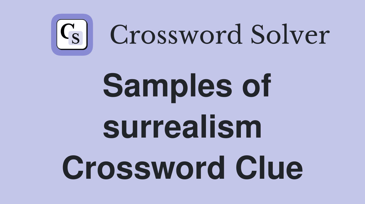 Samples of surrealism Crossword Clue