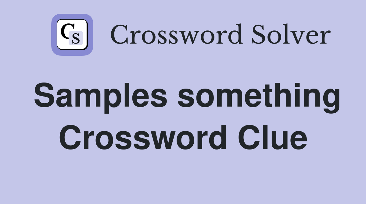 Samples something Crossword Clue