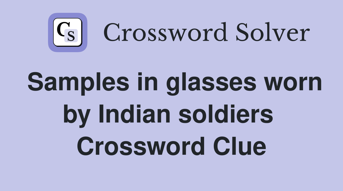 Samples in glasses worn by Indian soldiers  Crossword Clue