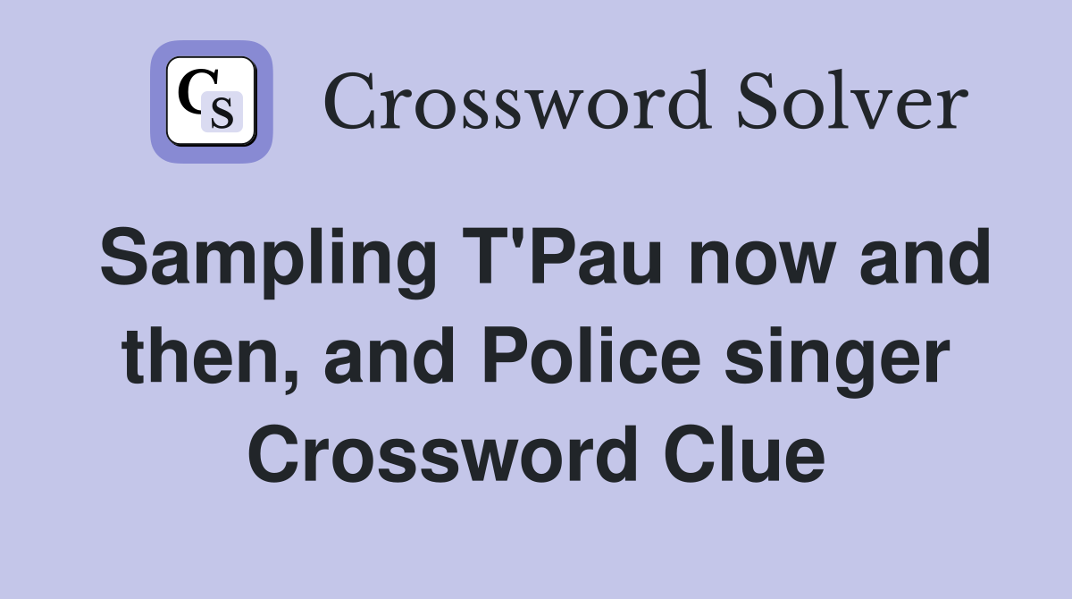 Sampling T'Pau now and then, and Police singer Crossword Clue