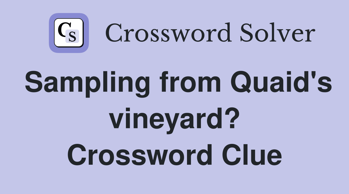 Sampling from Quaid's vineyard? Crossword Clue