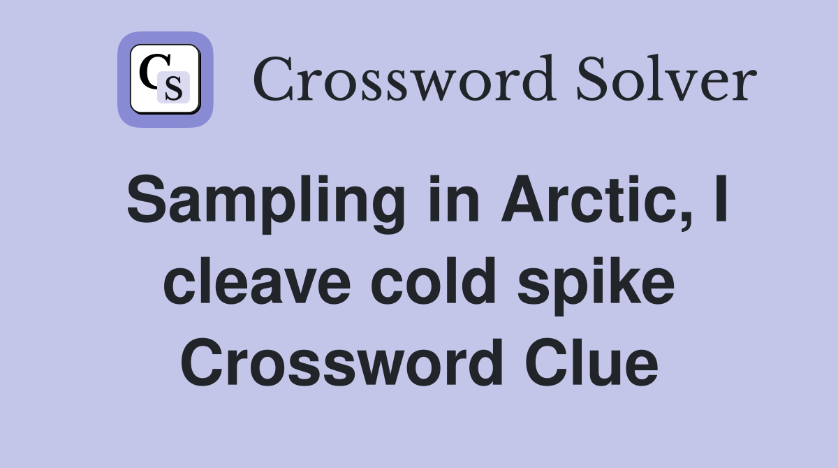 Sampling in Arctic, I cleave cold spike Crossword Clue