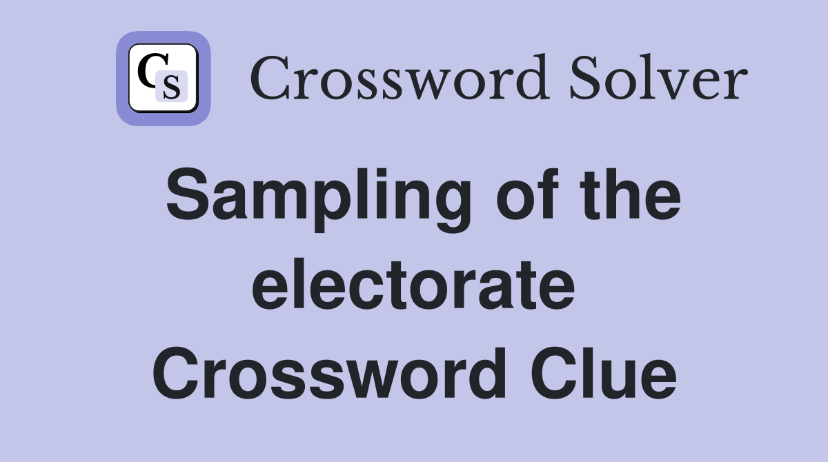 Sampling of the electorate Crossword Clue