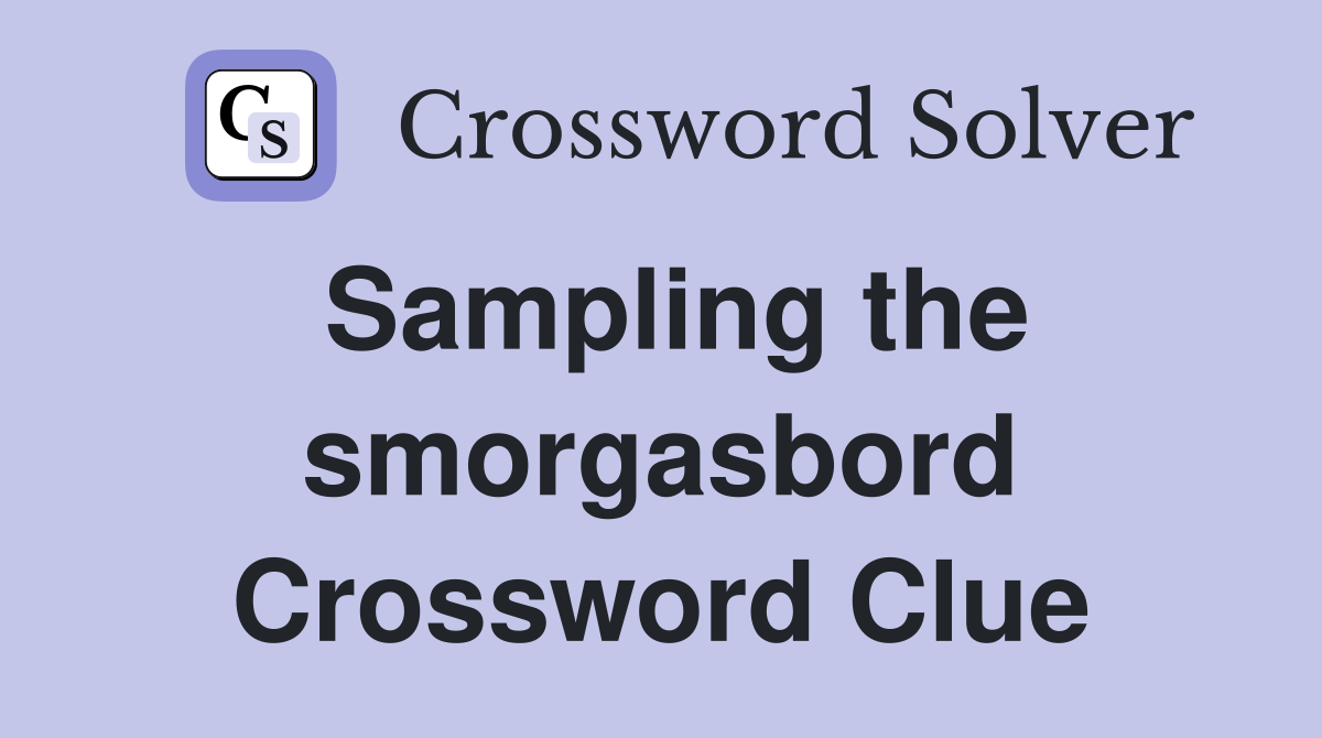 Sampling the smorgasbord Crossword Clue