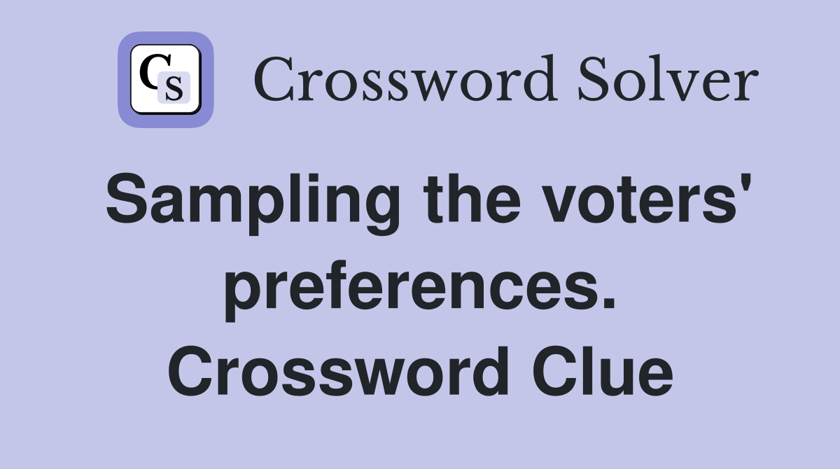 Sampling the voters' preferences. Crossword Clue