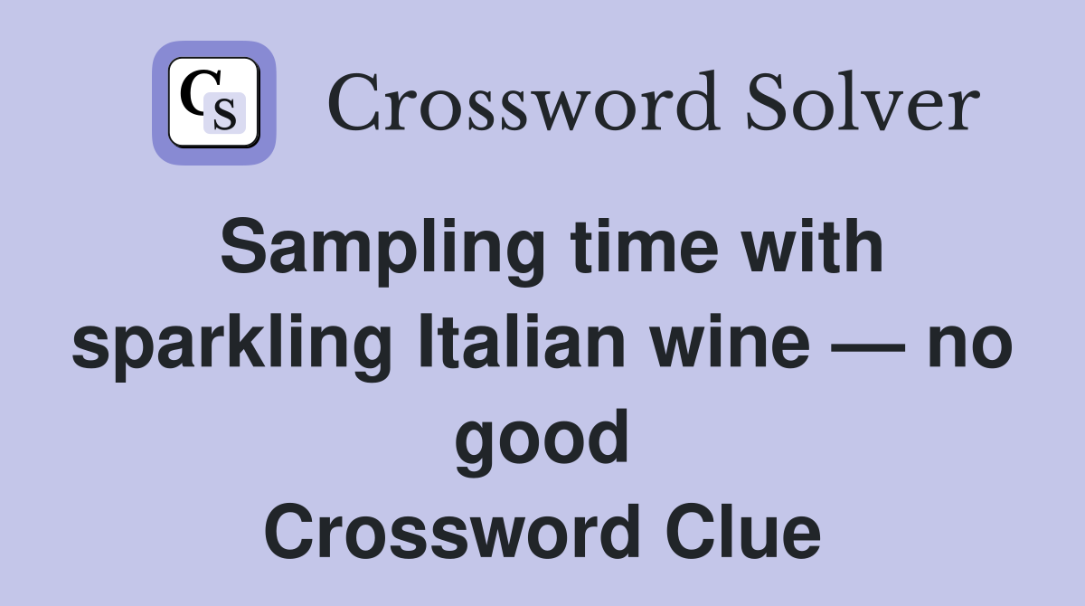 Sampling time with sparkling Italian wine — no good Crossword Clue