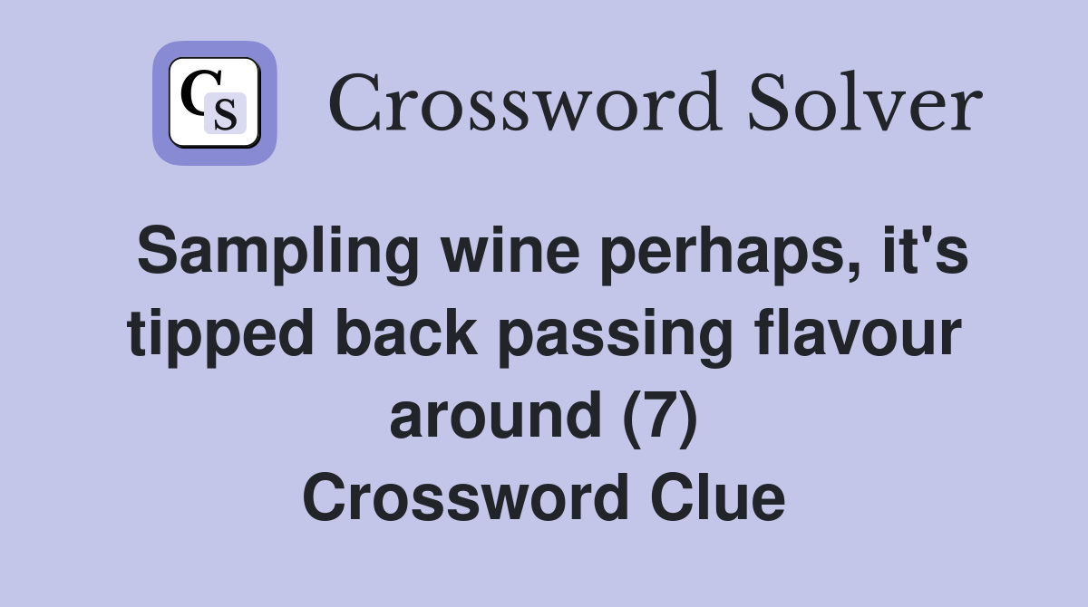 Sampling wine perhaps, it's tipped back passing flavour around (7) Crossword Clue