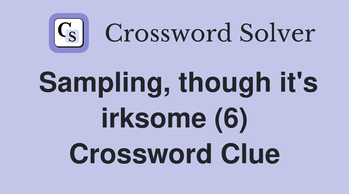 Sampling, though it's irksome (6) Crossword Clue