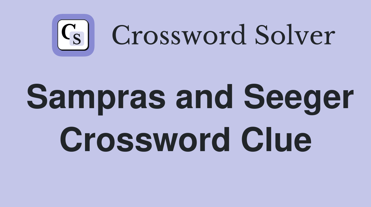 Sampras and Seeger Crossword Clue