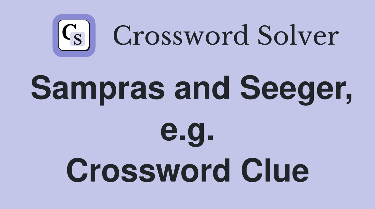 Sampras and Seeger, e.g. Crossword Clue