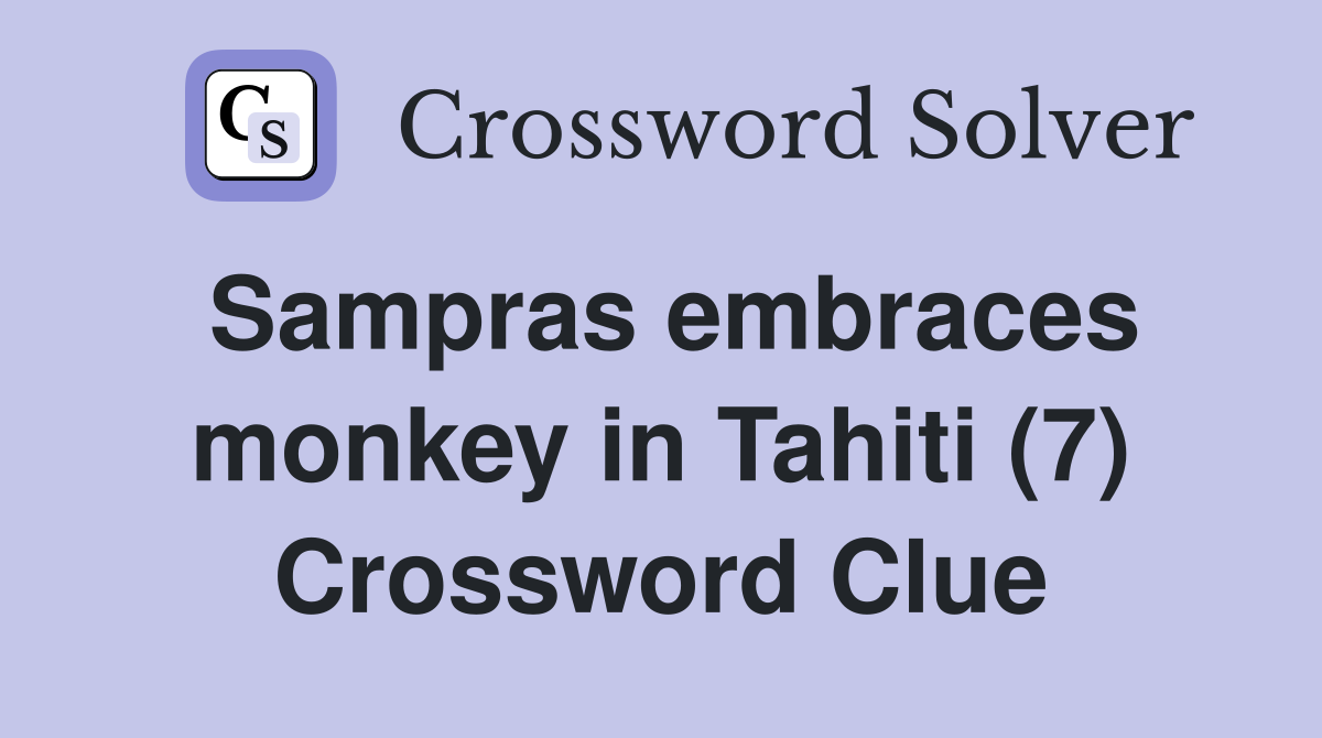 Sampras embraces monkey in Tahiti (7) Crossword Clue