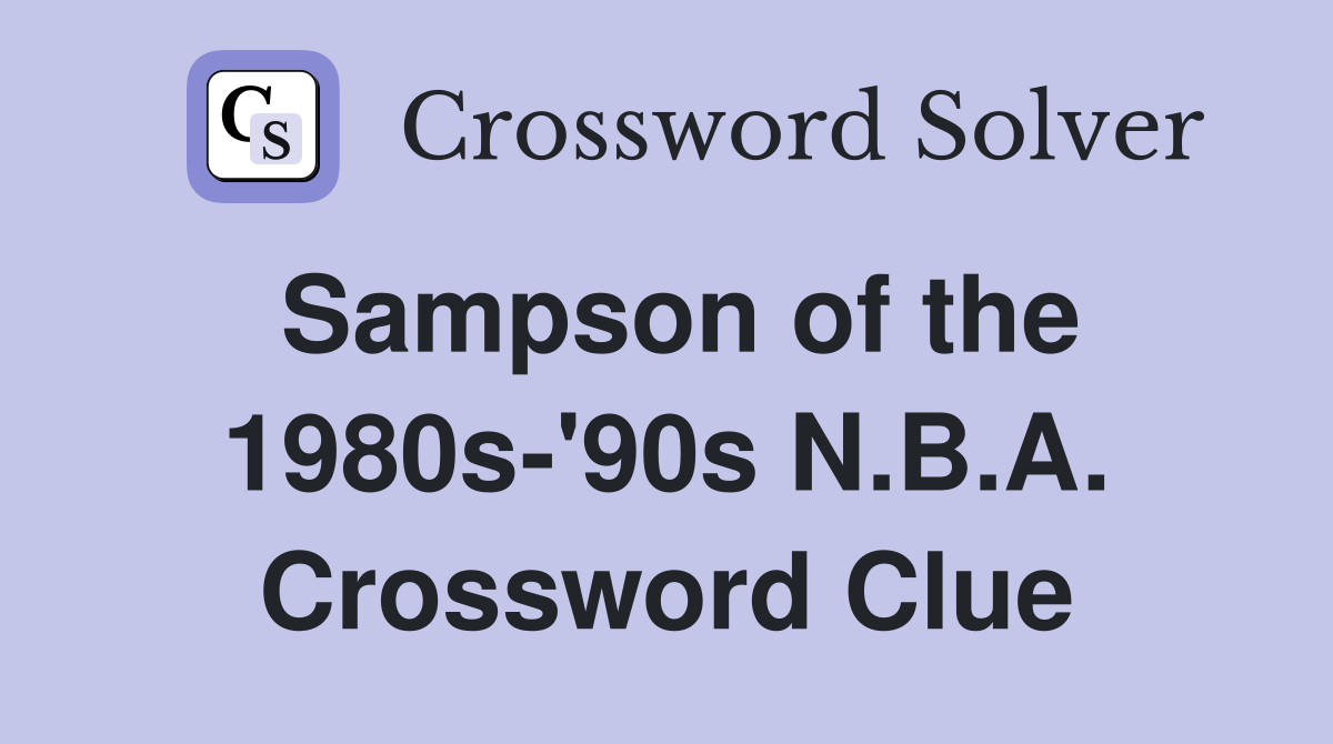 Sampson of the 1980s-'90s N.B.A. Crossword Clue