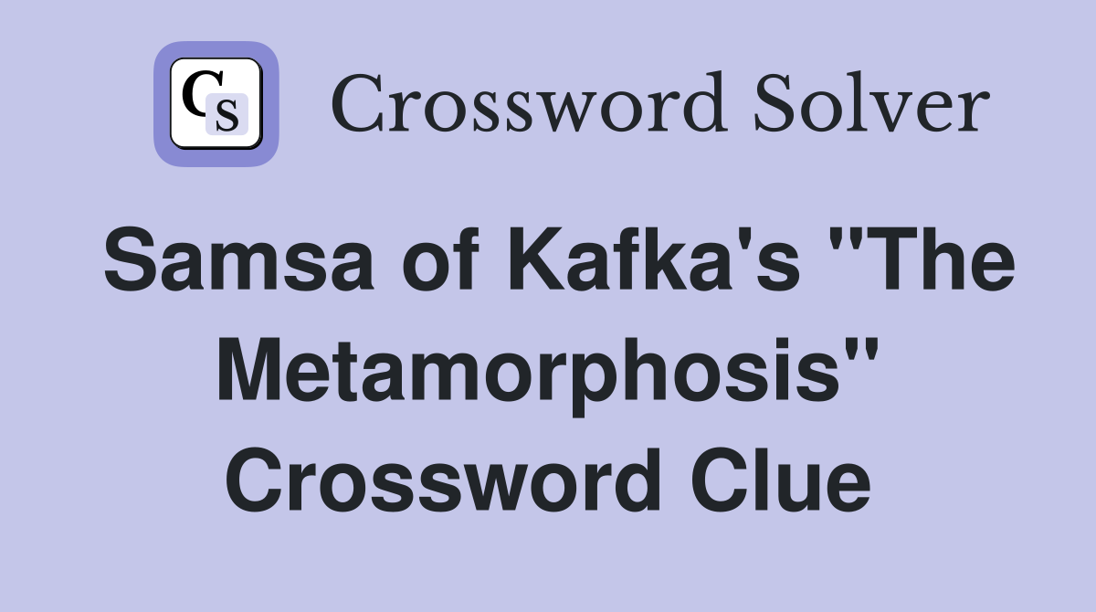 Samsa of Kafka's "The Metamorphosis" Crossword Clue