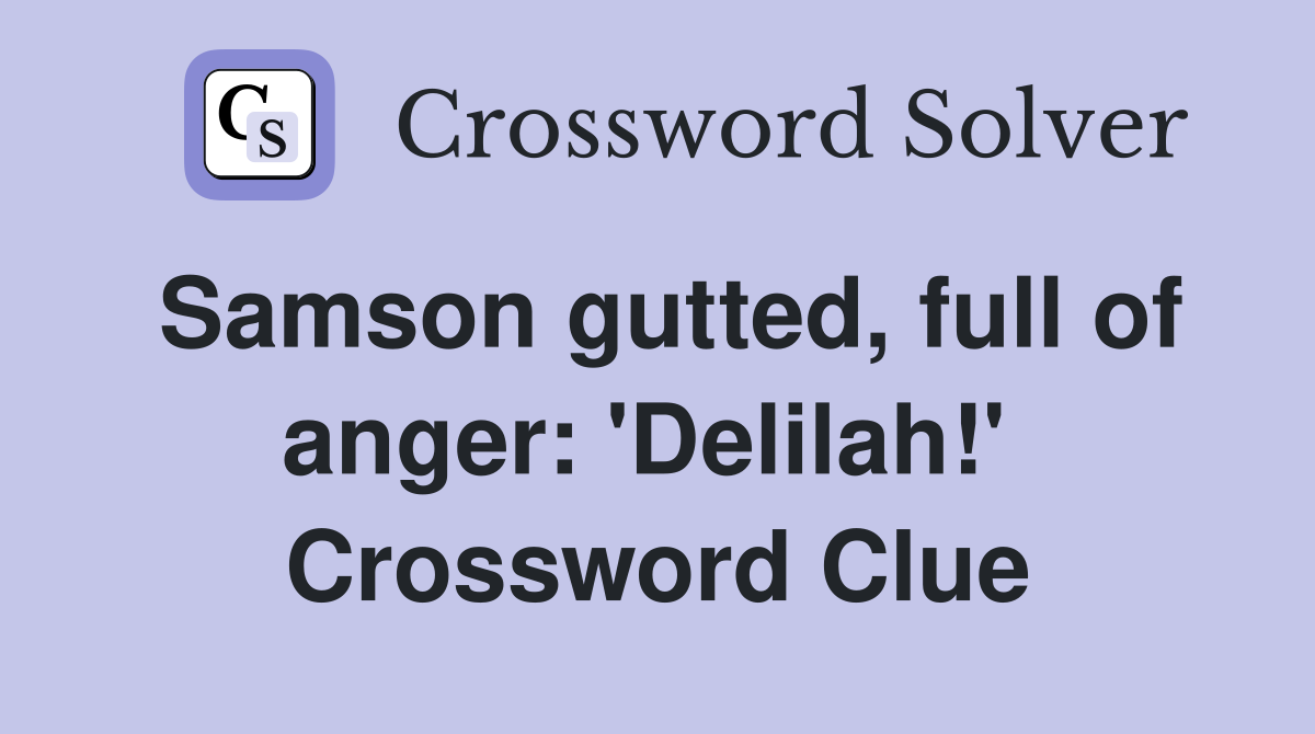 Samson gutted, full of anger: 'Delilah!'  Crossword Clue