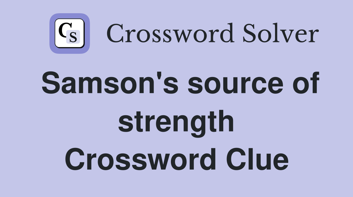 Samson's source of strength Crossword Clue