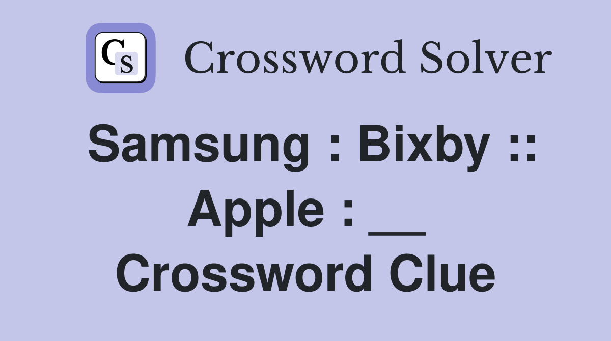 Samsung : Bixby :: Apple : __ Crossword Clue