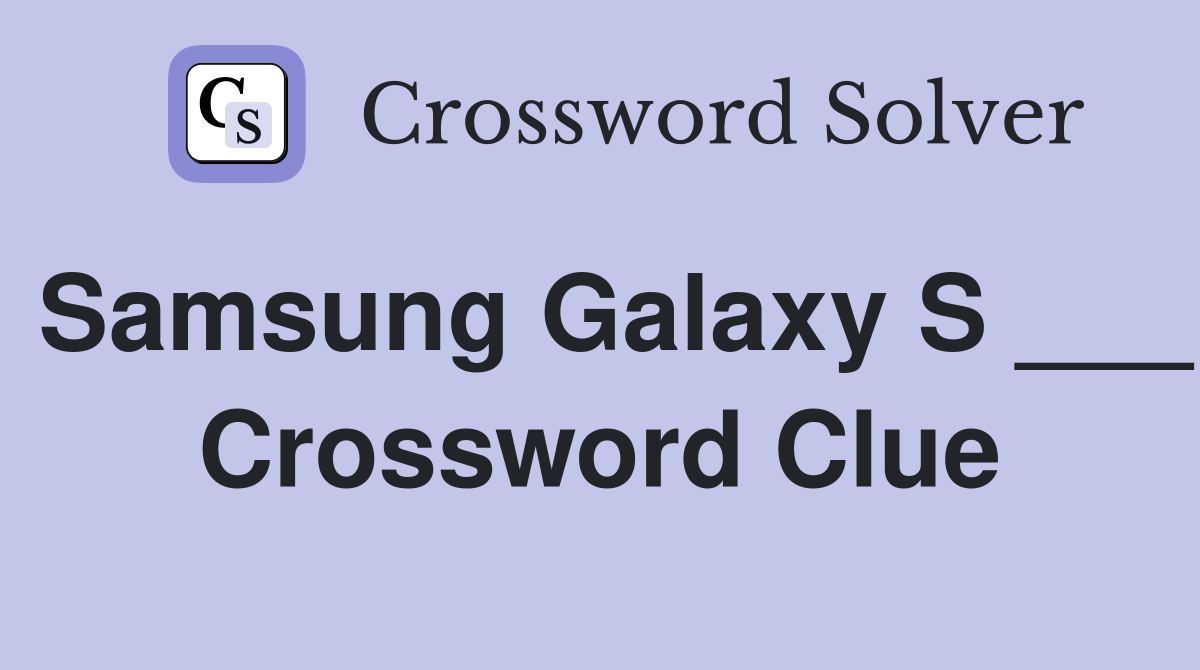 Samsung Galaxy S ___ Crossword Clue