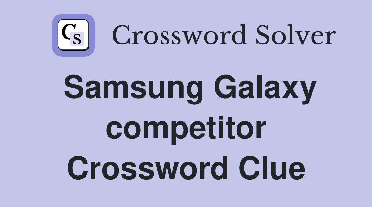 Samsung Galaxy competitor Crossword Clue