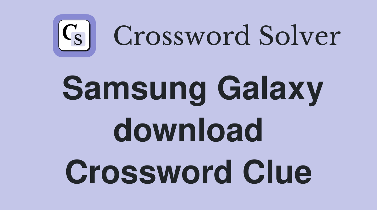 Samsung Galaxy download Crossword Clue
