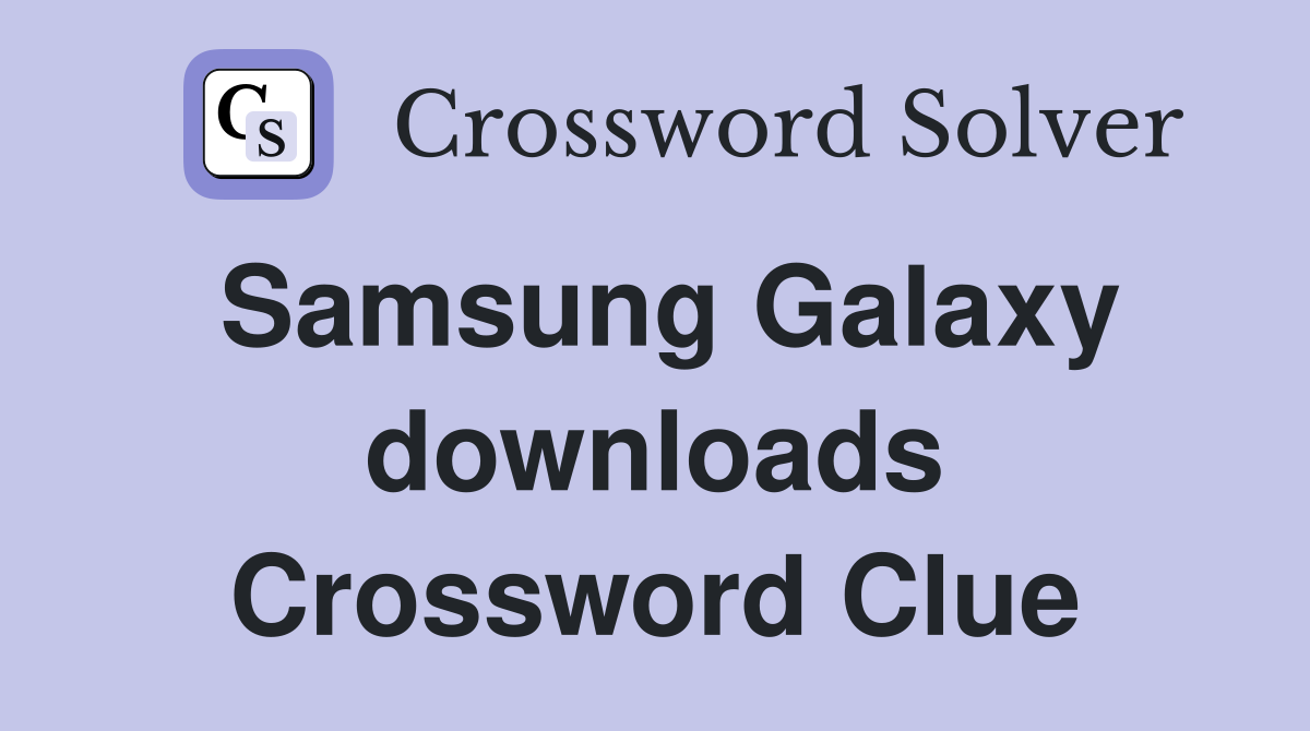 Samsung Galaxy downloads Crossword Clue