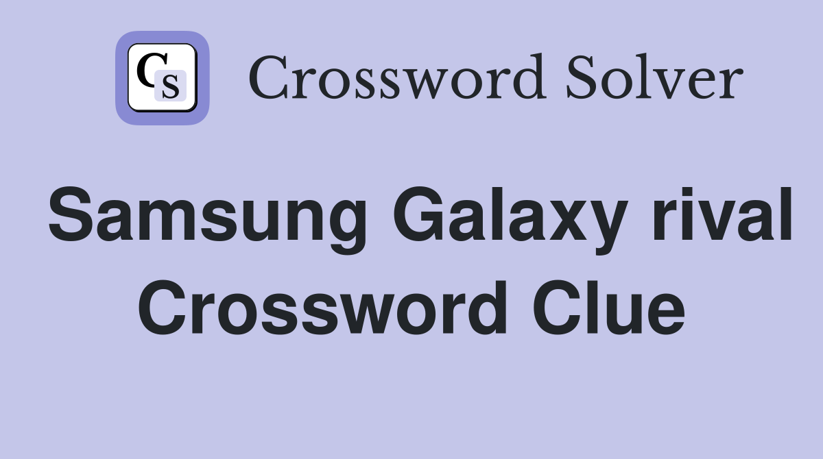 Samsung Galaxy rival Crossword Clue