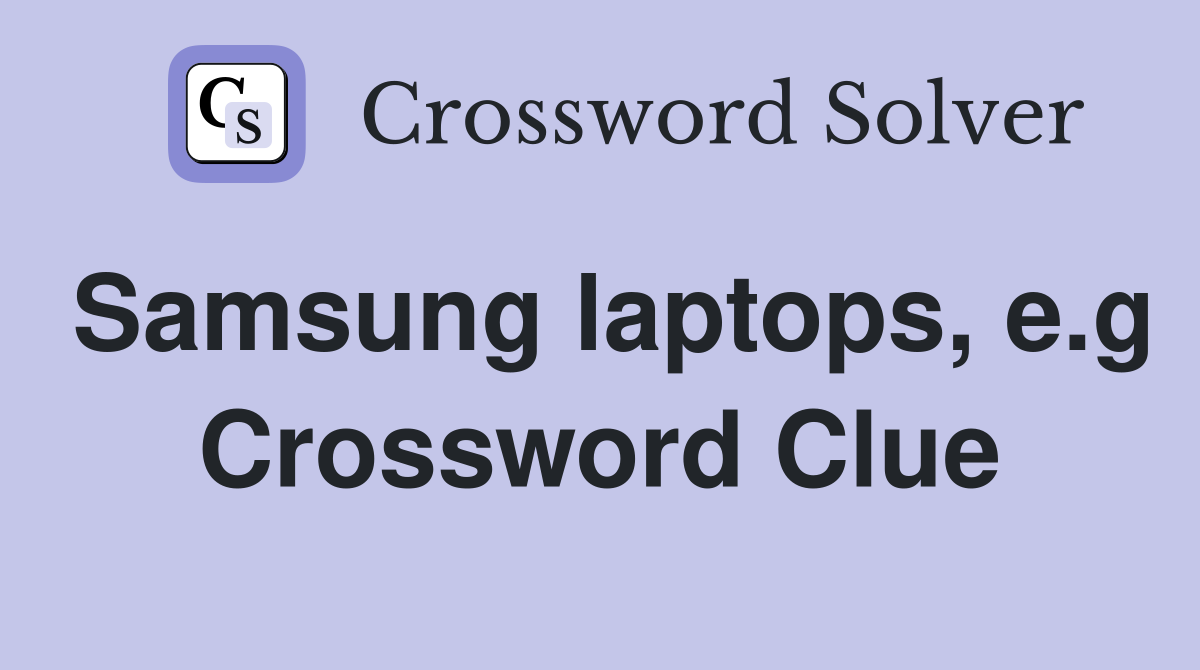 Samsung laptops, e.g Crossword Clue