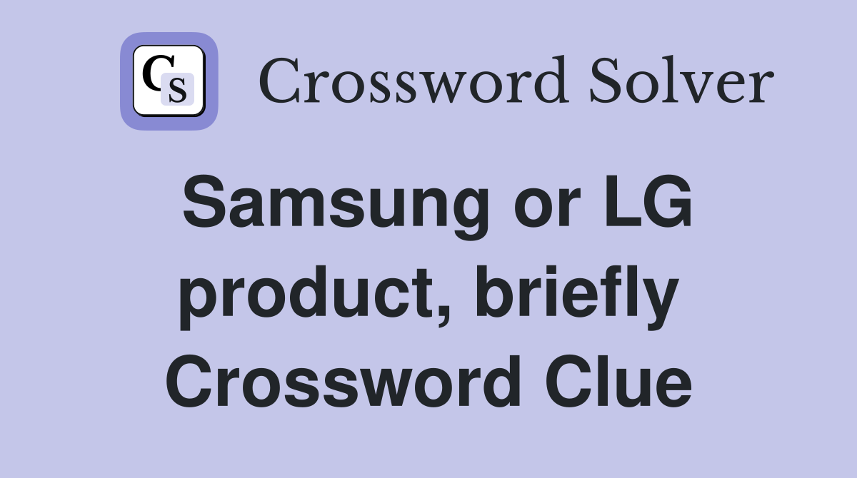 Samsung or LG product, briefly Crossword Clue