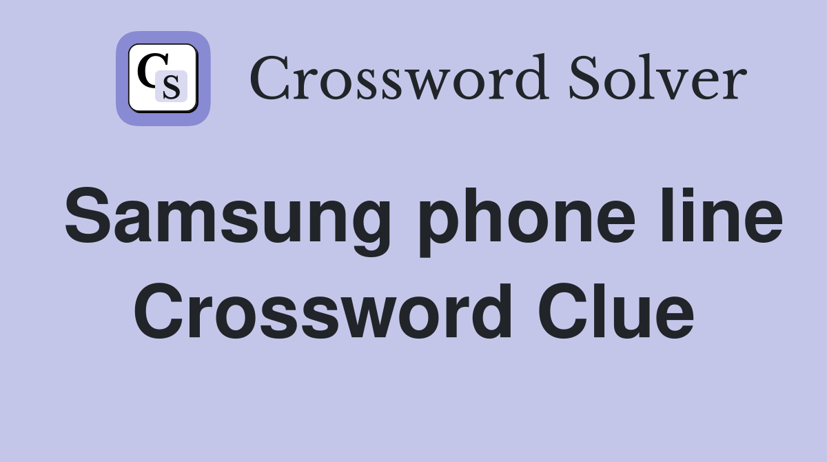 Samsung phone line Crossword Clue