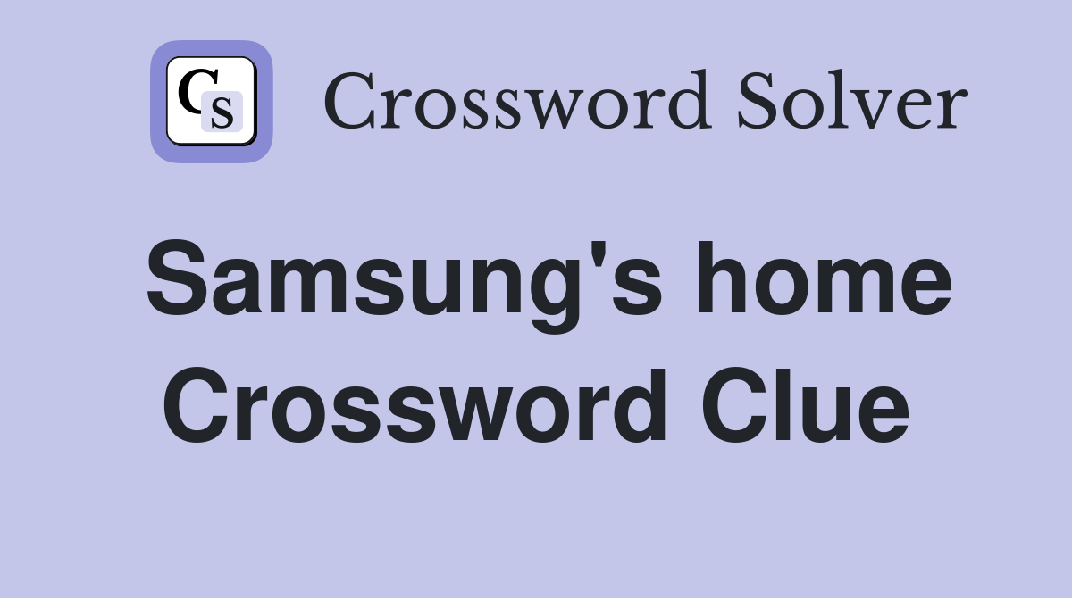 Samsung's home Crossword Clue