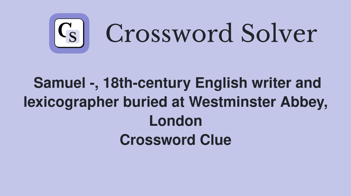 Samuel -, 18th-century English writer and lexicographer buried at Westminster Abbey, London Crossword Clue