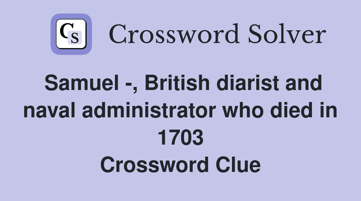 Samuel -, British diarist and naval administrator who died in 1703 Crossword Clue