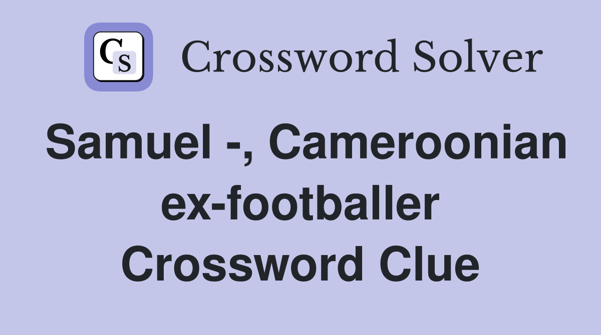 Samuel -, Cameroonian ex-footballer Crossword Clue