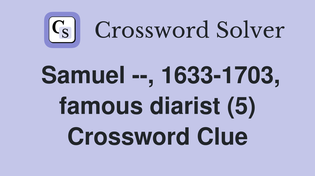 Samuel --, 1633-1703, famous diarist (5) Crossword Clue