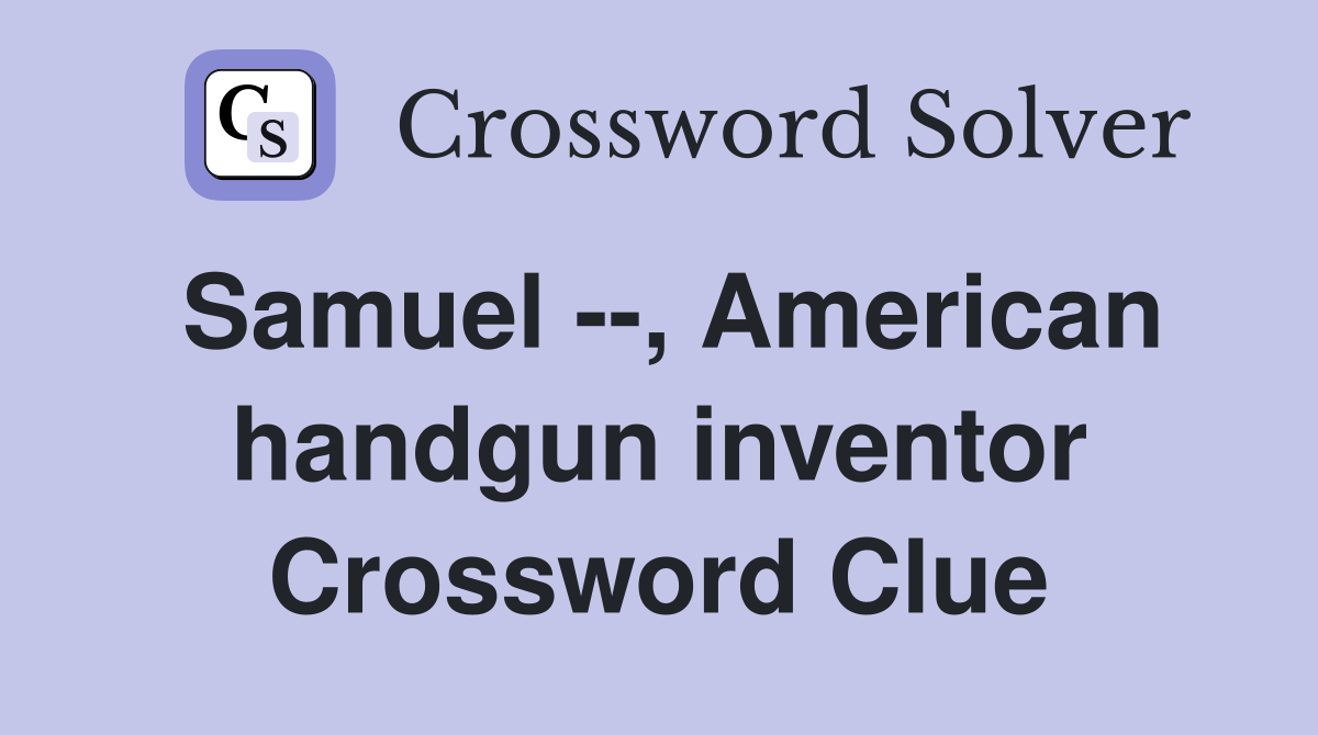 Samuel --, American handgun inventor Crossword Clue