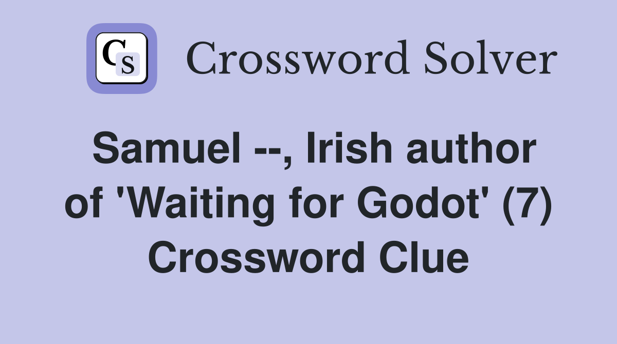 Samuel --, Irish author of 'Waiting for Godot' (7) Crossword Clue