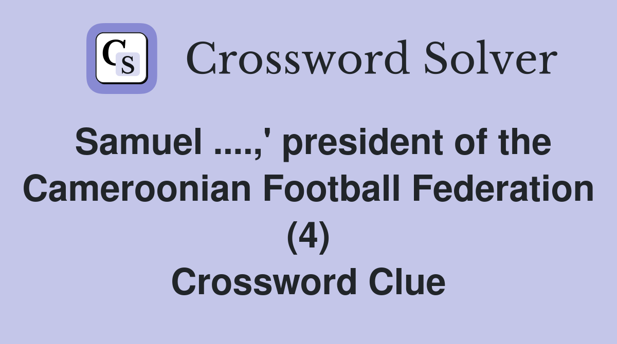 Samuel ....,' president of the Cameroonian Football Federation (4) Crossword Clue