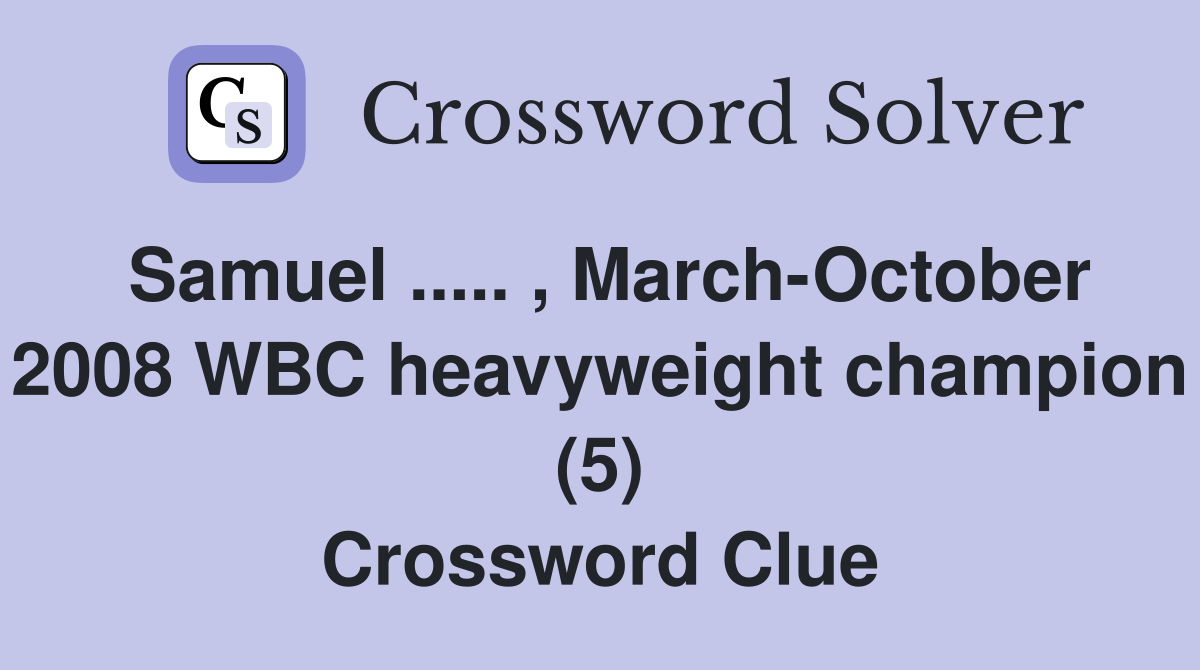 Samuel ..... , March-October 2008 WBC heavyweight champion (5) Crossword Clue