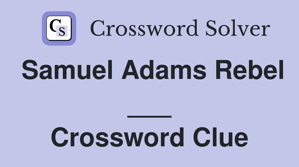 Samuel Adams Rebel ___ Crossword Clue