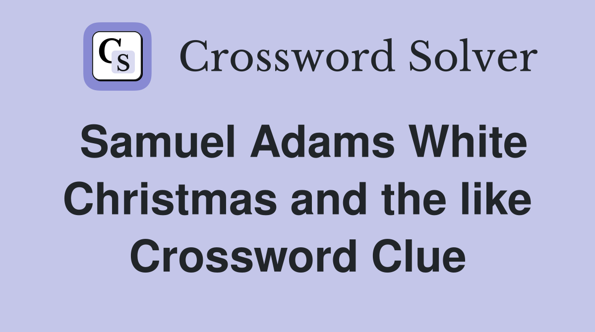 Samuel Adams White Christmas and the like Crossword Clue