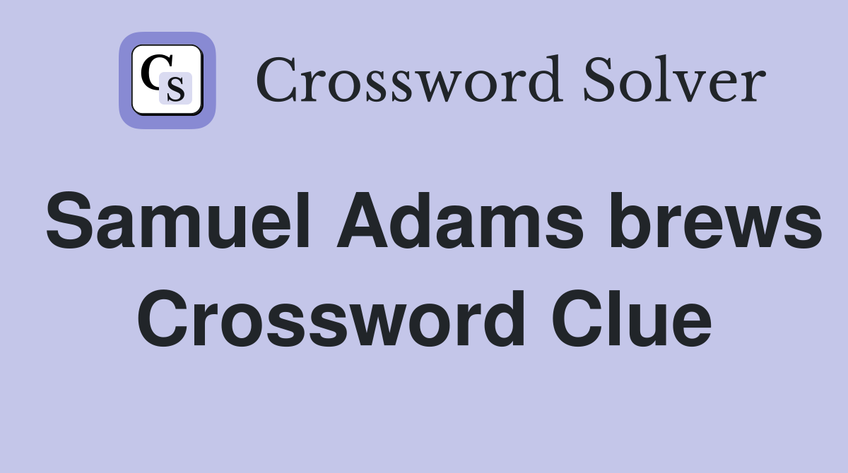 Samuel Adams brews Crossword Clue