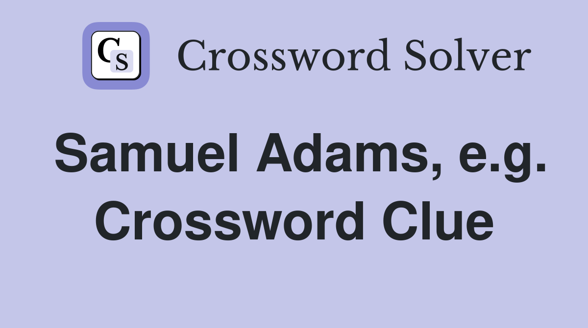 Samuel Adams, e.g. Crossword Clue