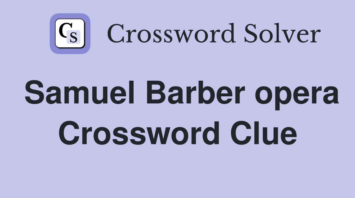 Samuel Barber opera Crossword Clue