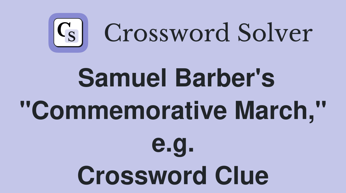 Samuel Barber's "Commemorative March," e.g. Crossword Clue