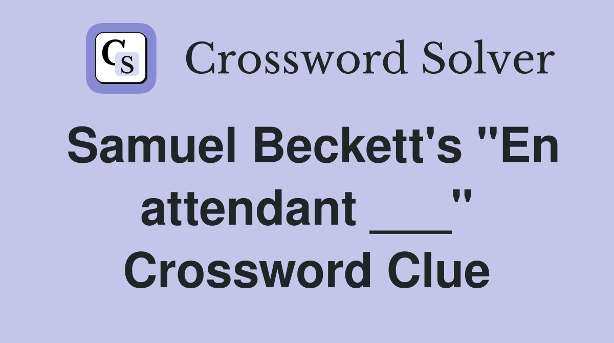 Samuel Beckett's "En attendant ___" Crossword Clue