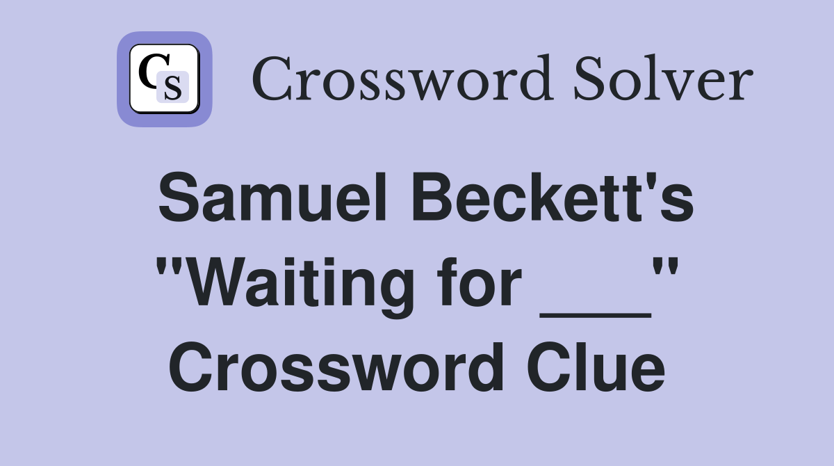 Samuel Beckett's "Waiting for ___" Crossword Clue